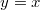 y=x